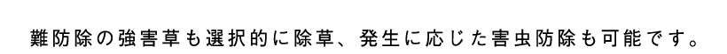 難防除の強害草も選択的に除草、発生に応じた害虫防除も可能です。